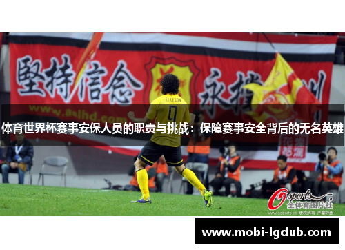 体育世界杯赛事安保人员的职责与挑战：保障赛事安全背后的无名英雄