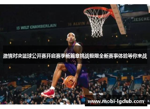 激情对决篮球公开赛开启赛季新篇章挑战极限全新赛事体验等你来战