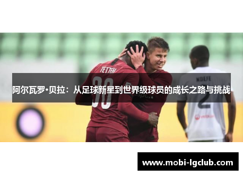 阿尔瓦罗·贝拉：从足球新星到世界级球员的成长之路与挑战