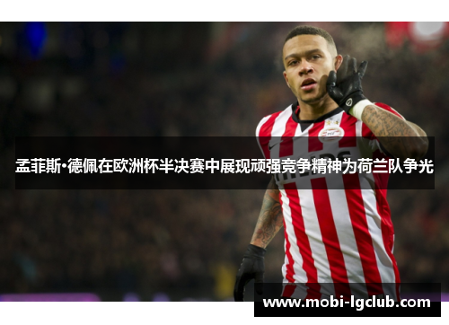 孟菲斯·德佩在欧洲杯半决赛中展现顽强竞争精神为荷兰队争光