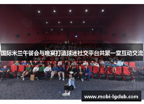 国际米兰午餐会与晚宴打造球迷社交平台共聚一堂互动交流