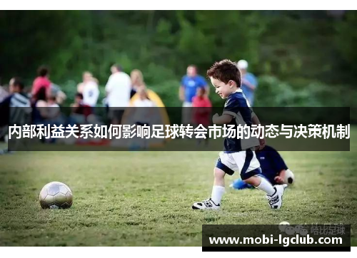 内部利益关系如何影响足球转会市场的动态与决策机制