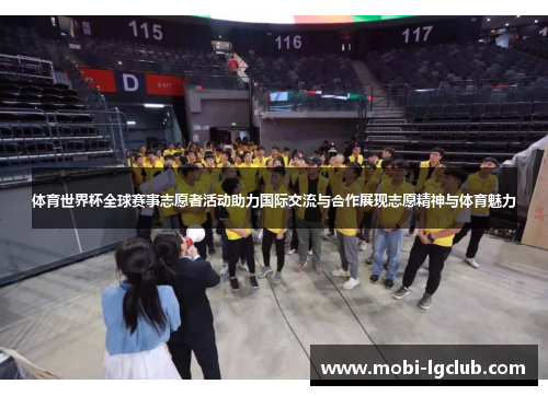 体育世界杯全球赛事志愿者活动助力国际交流与合作展现志愿精神与体育魅力