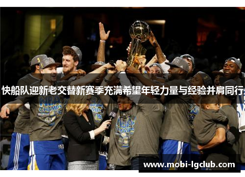 快船队迎新老交替新赛季充满希望年轻力量与经验并肩同行