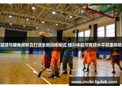 篮球与健身房联合打造全新训练模式 提升体能与竞技水平双重体验