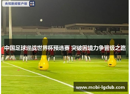 中国足球迎战世界杯预选赛 突破困境力争晋级之路
