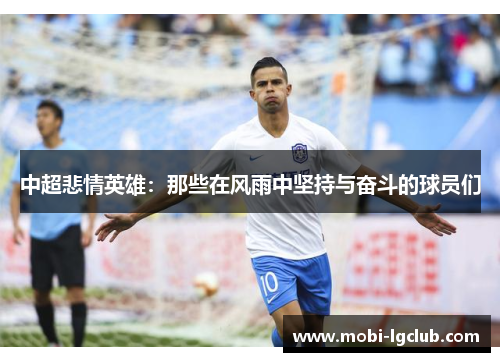 中超悲情英雄：那些在风雨中坚持与奋斗的球员们