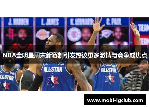 NBA全明星周末新赛制引发热议更多激情与竞争成焦点