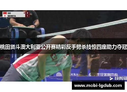 桃田贤斗澳大利亚公开赛精彩反手劈杀技惊四座助力夺冠