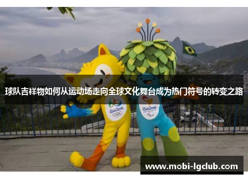 球队吉祥物如何从运动场走向全球文化舞台成为热门符号的转变之路
