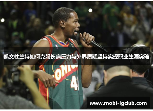 凯文杜兰特如何克服伤病压力与外界质疑坚持实现职业生涯突破
