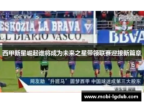 西甲新星崛起谁将成为未来之星带领联赛迎接新篇章
