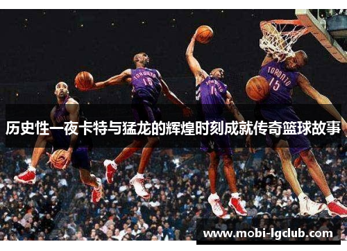 历史性一夜卡特与猛龙的辉煌时刻成就传奇篮球故事
