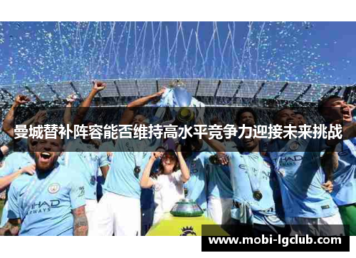 曼城替补阵容能否维持高水平竞争力迎接未来挑战