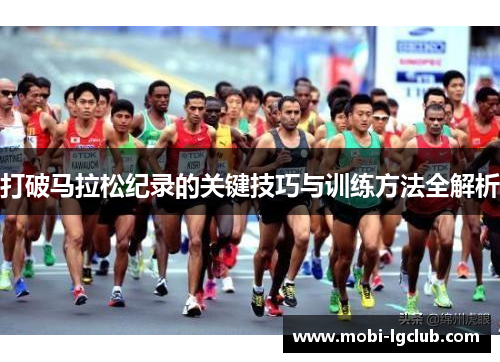 打破马拉松纪录的关键技巧与训练方法全解析