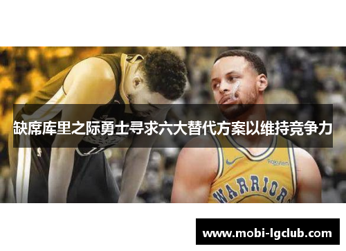 缺席库里之际勇士寻求六大替代方案以维持竞争力