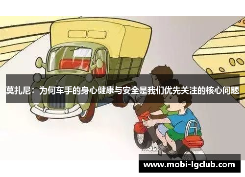 莫扎尼：为何车手的身心健康与安全是我们优先关注的核心问题