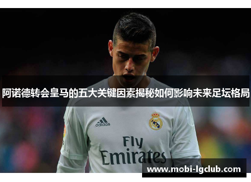 阿诺德转会皇马的五大关键因素揭秘如何影响未来足坛格局