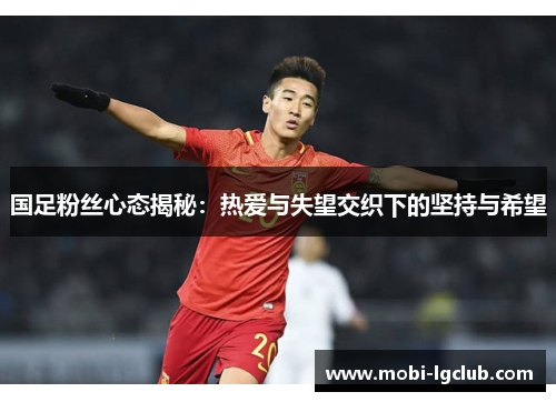 国足粉丝心态揭秘：热爱与失望交织下的坚持与希望