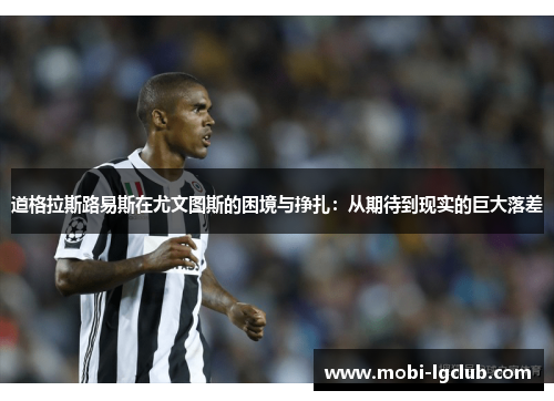 道格拉斯路易斯在尤文图斯的困境与挣扎：从期待到现实的巨大落差