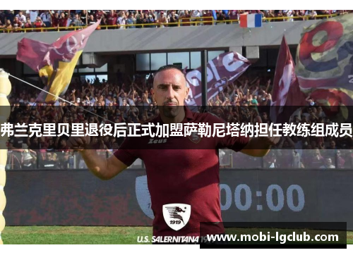 弗兰克里贝里退役后正式加盟萨勒尼塔纳担任教练组成员