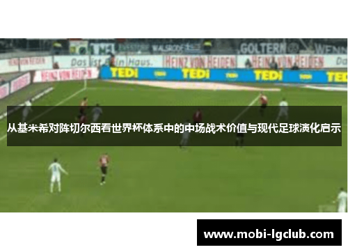 从基米希对阵切尔西看世界杯体系中的中场战术价值与现代足球演化启示